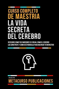 Curso Completo De Maestria La Vida Secreta Del Cerebro: Descubre Como Tus Emociones Se Crean, Como El Cerebro Las Construye Y Como Gestionarlas Para Mejorar Tu Bienestar