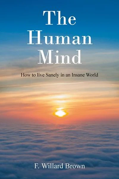 The Human Mind: How to live Sanely in an Insane World