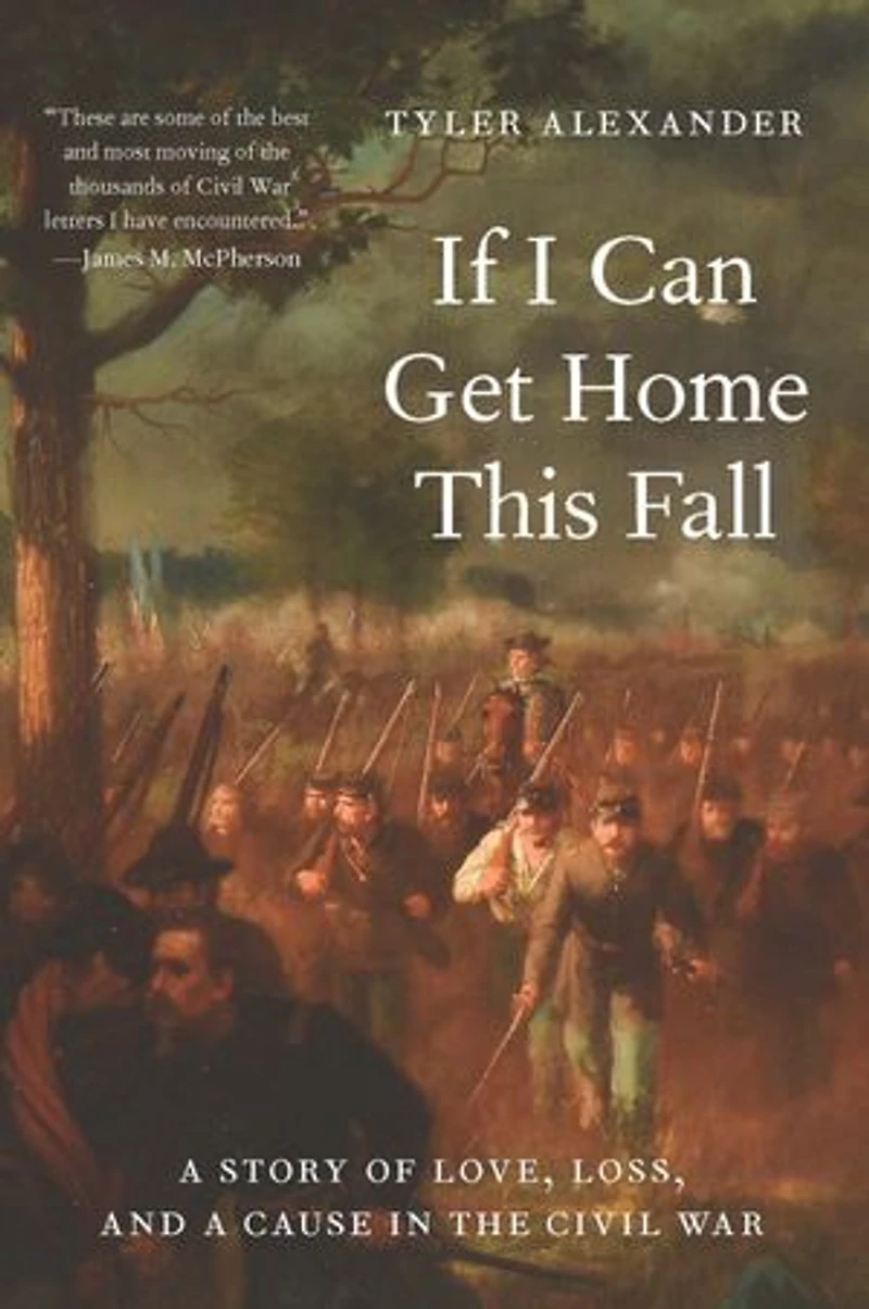If I Can Get Home This Fall: a Story of Love, Loss, and Cause the Civil War