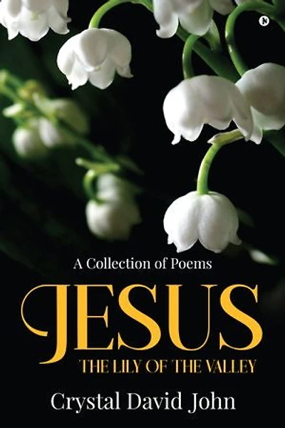 Jesus - The Lily of the Valley: A Collection of Poems