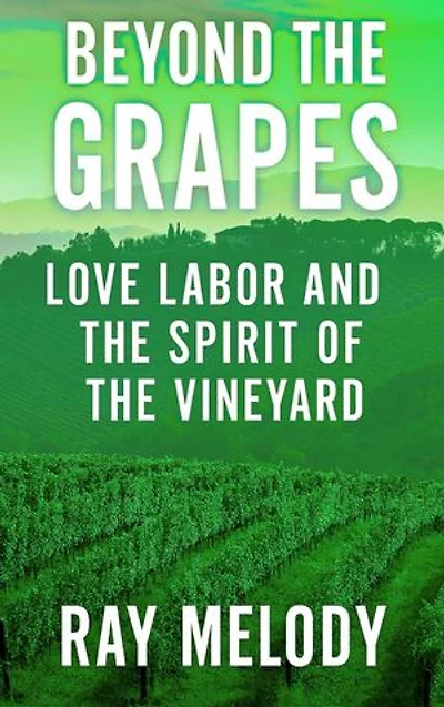Beyond the Grapes: Love, Labor, and the Spirit of the Vineyard