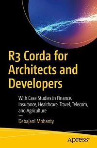 R3 Corda for Architects and Developers: With Case Studies Finance, Insurance, Healthcare, Travel, Telecom, Agriculture