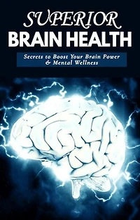Superior Brain Health: Secrets to boost your Brain Power & Mental Health