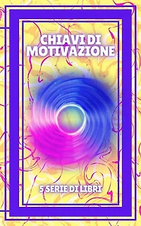 CHIAVI DI MOTIVAZIONE: SERIE di 5 potenti LIBRI sulla MOTIVAZIONE che aumenteranno il tuo livello al massimo!