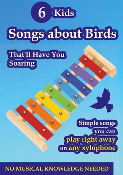 6 Kids Songs About Birds That Will Have You Soaring - Play on Any Xylophone: No Musical Knowledge Needed