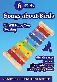 6 Kids Songs About Birds That Will Have You Soaring - Play on Any Xylophone: No Musical Knowledge Needed