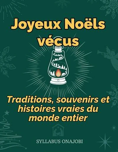 Joyeux Noëls vécus: Traditions, souvenirs et histoires vraies du monde entire