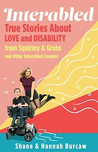 Interabled: True Stories About Love and Disability from Squirmy & Grubs Other Interabled Couples