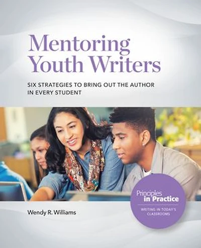 Mentoring Youth Writers: Six Strategies to Bring Out the Author in Every Student