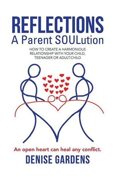 Reflections – a Parent Soulution: How to Create a Harmonious Relationship with Your Child, Teenager or Adult-Child