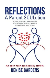 Reflections – a Parent Soulution: How to Create a Harmonious Relationship with Your Child, Teenager or Adult-Child