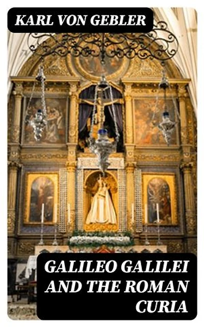 Galileo Galilei and the Roman Curia: From Authentic Sources
