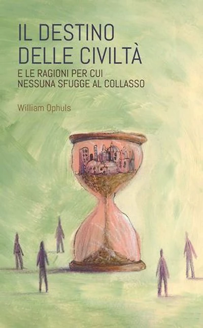 Il destino delle civiltà: E le ragioni per cui nessuna sfugge al collasso