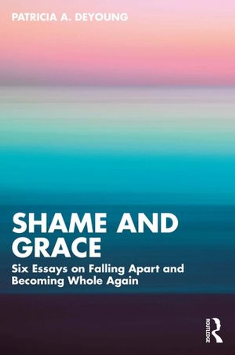 Shame and Grace: Six Essays on Falling Apart Becoming Whole Again