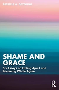 Shame and Grace: Six Essays on Falling Apart Becoming Whole Again