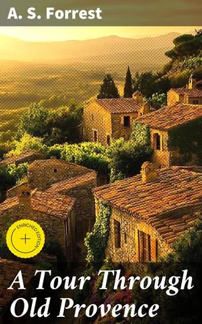 A Tour Through Old Provence: Enriched edition. Unveiling Provence's Hidden Charms and Cultural Treasures