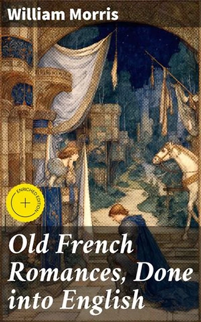 Old French Romances, Done into English: Enriched edition. Timeless Medieval Tales of Chivalry, Love, and Fantasy