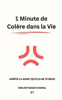 1 Minute de Colère dans la Vie: Arrête-la Avant qu'Elle ne te Brise