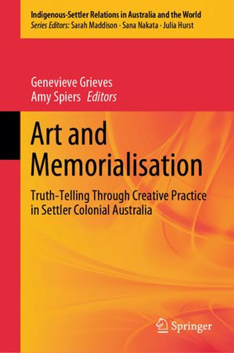 Art and Memorialisation: Truth-telling through Creative Practice Settler Colonial Australia