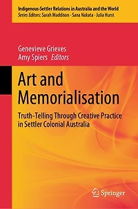 Art and Memorialisation: Truth-telling through Creative Practice Settler Colonial Australia