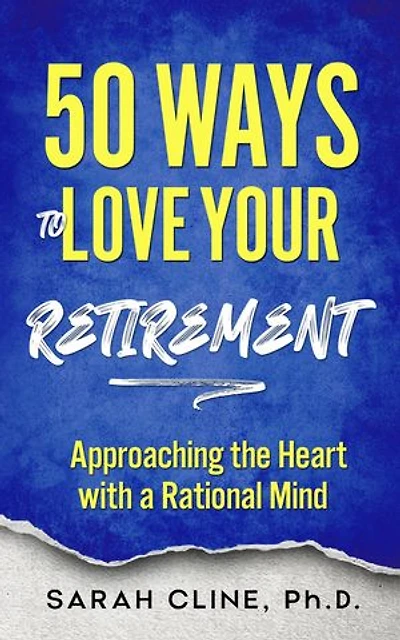 50 Ways to Love Your Retirement: Approaching the Heart With a Rational Mind