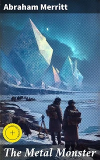 The Metal Monster: Enriched edition. Journey into the Mysterious Metal City: A Science Fiction Adventure