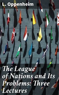 The League of Nations and Its Problems: Three Lectures: Enriched edition. Navigating Global Challenges: Insights on League of Nations' Peacekeeping Efforts