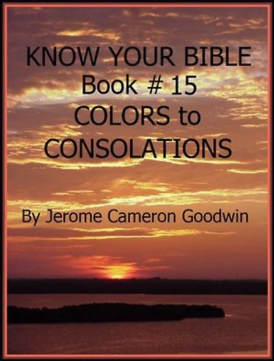 COLORS to CONSOLATIONS - Book 15 - Know Your Bible: A Comprehensive and Factual Bible Encyclopedia