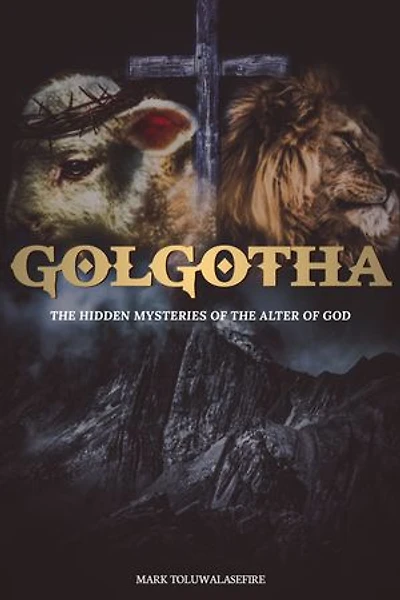 Golgotha: the hidden mysteries of the altar of God