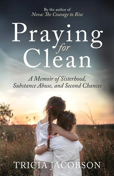 Praying for Clean: A Memoir of Sisterhood, Substance Abuse, and Second Chances