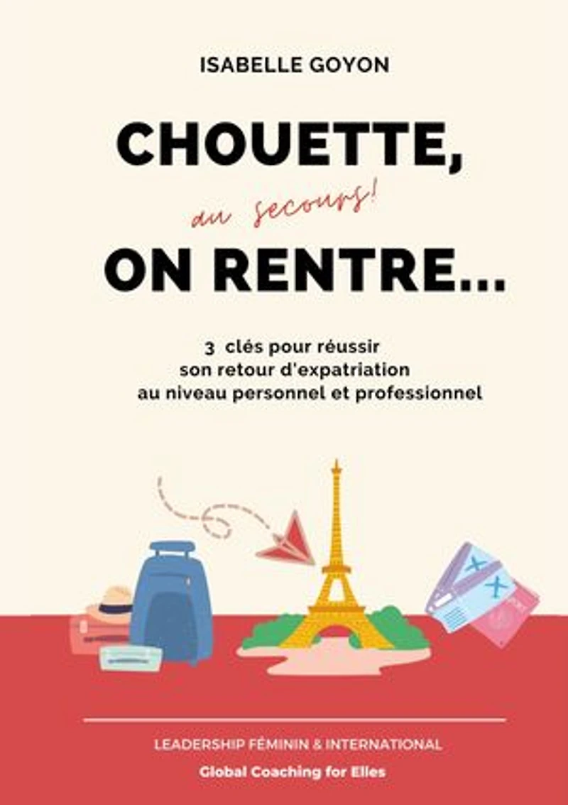 Chouette (au secours !) on rentre...: 3 clés pour réussir son retour d'expatriation au niveau personnel et professionnel