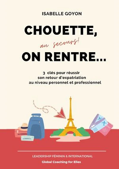 Chouette (au secours !) on rentre...: 3 clés pour réussir son retour d'expatriation au niveau personnel et professionnel
