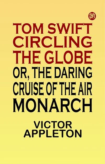 Tom Swift circling the globe or The daring cruise of the Air Monarch