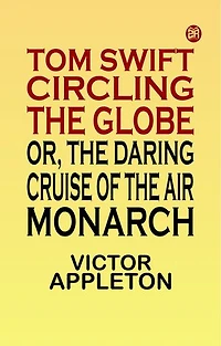 Tom Swift circling the globe or The daring cruise of the Air Monarch