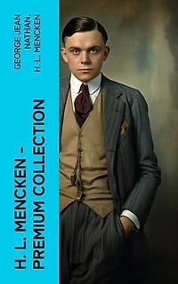 H. L. Mencken - Premium Collection: The American Language, The American Credo, The Philosophy Of Friedrich Nietzsche