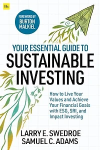 Your Essential Guide To Sustainable Investing: How Live Values And Achieve Financial Goals With Esg, Sri, Impact Investing