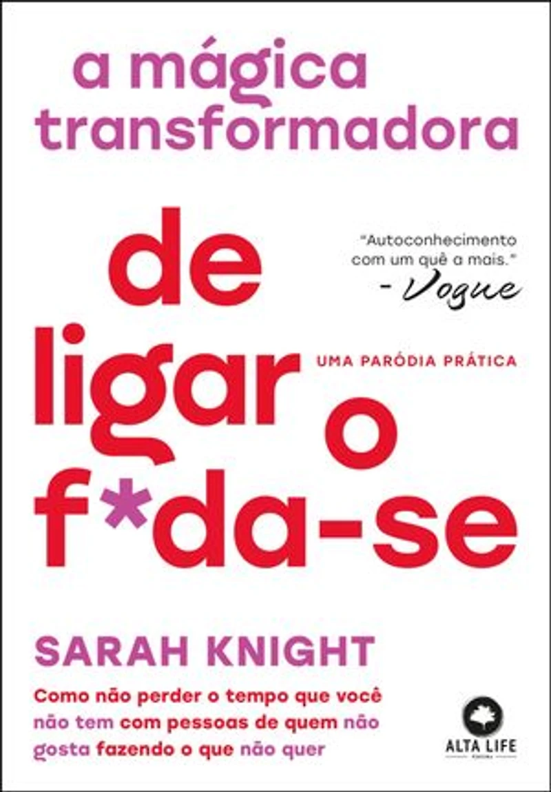A mágica transformadora de ligar o f*da-se: como não perder o tempo que você não tem com pessoas de quem não gosta fazendo o que não quer