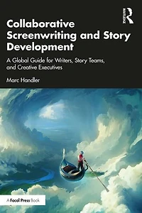 Collaborative Screenwriting and Story Development: A Global Guide for Writers, Teams, Creative Executives
