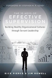 10 Keys Of Effective Supervision: Building Healthy Organizational Cultures through Servant Leadership