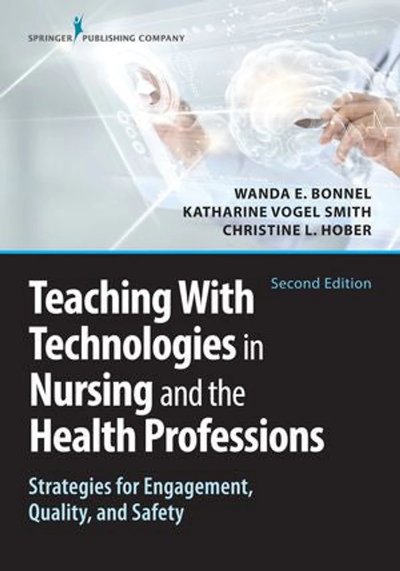 Teaching with Technologies Nursing and the Health Professions: Strategies for Engagement, Quality, Safety