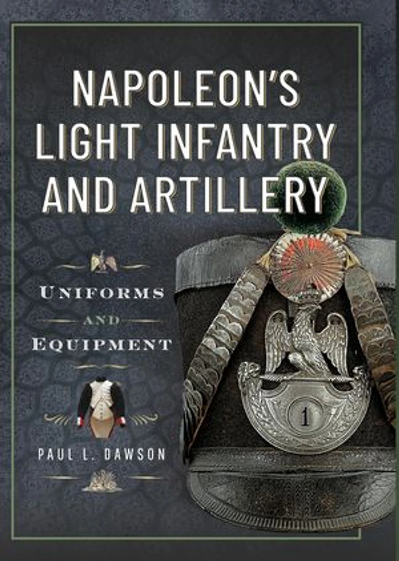 Napoleon's Light Infantry and Artillery: Uniforms Equipment