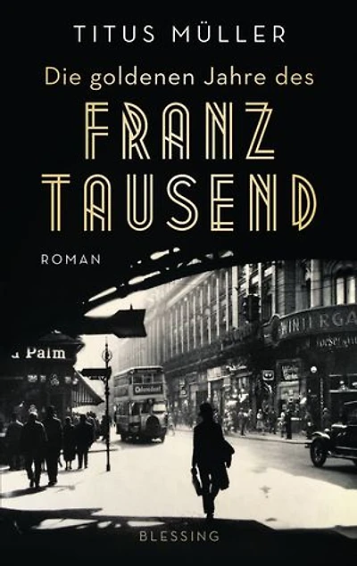 Die goldenen Jahre des Franz Tausend: Roman