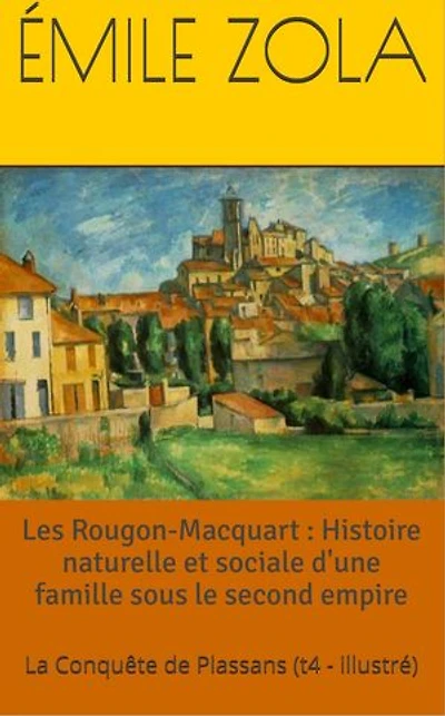 Les Rougon-Macquart : Histoire naturelle et sociale d'une famille sous le second empire: La Conquête de Plassans (t4 - illustré)