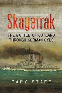 Skagerrak: The Battle Of Jutland Through German Eyes