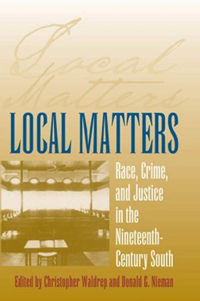 Local Matters: Race, Crime, and Justice the Nineteenth-Century South
