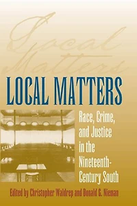Local Matters: Race, Crime, and Justice the Nineteenth-Century South
