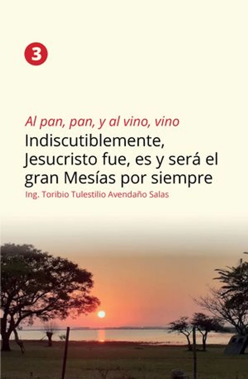 Al pan, pan, y al vino, vino 3: Indiscutiblemente, Jesucristo fue, es y será el gran Mesías por siempre