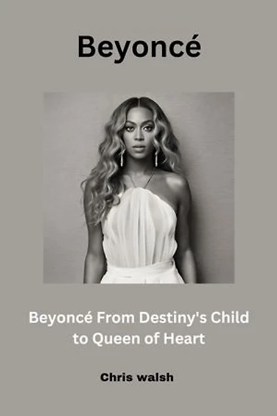 Beyoncé From Destiny's Child to Queen of Heart