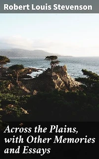 Across the Plains, with Other Memories and Essays: Journeys Through Literary Landscapes and Life's Musings