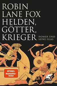 Helden, Götter, Krieger: Homer und seine Ilias